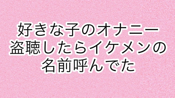 好きな子のオナニー盗聴したらイケメンの名前呼んでた の表紙