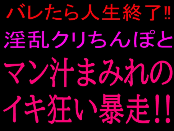バレたら人生終了!!淫乱クリちんぽとマン汁まみれのイキ狂い暴走!! の表紙
