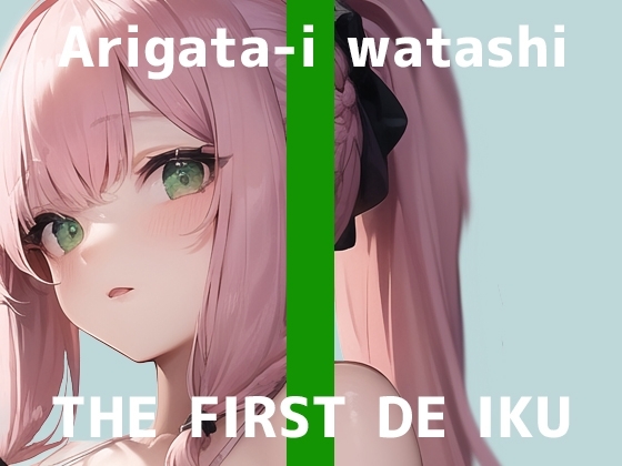 【初体験オナニー実演】THE FIRST DE IKU【ありがた～い私 - 初種類おもちゃ編】 の表紙