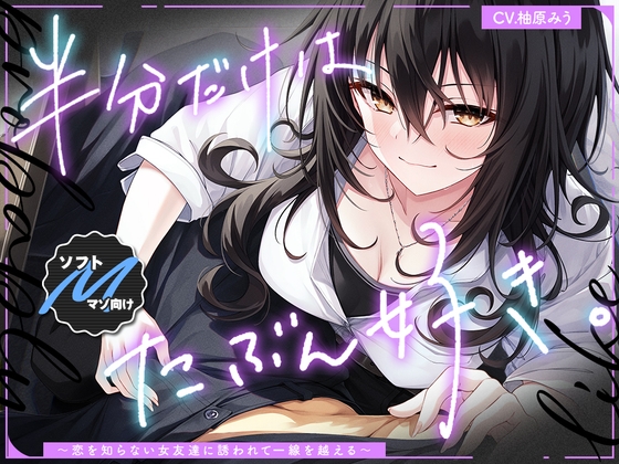 半分だけはたぶん好き✨～恋を知らない女友達に誘われて一線を越える～ の表紙