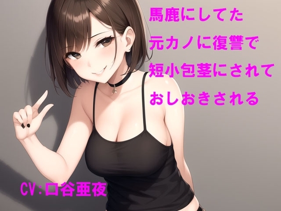馬鹿にしてた元カノに復讐で短小包茎にされておしおきされる の表紙