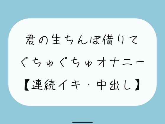 【無料3分/実演】君の生ちんぽ借りてぐちゅぐちゅオナニー の表紙
