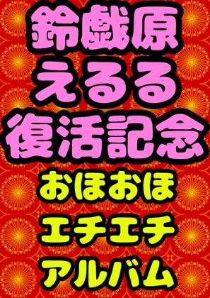 ◆鈴戯原えるる◆復活まつり★おほおほ♬エチエチ♬まつりお祭りドピュドピュワールド150分以上◆アトハタノムのエッチな落書きとちょっと良い話を添えて♬ の表紙