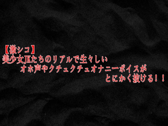 【激シコ】美少女JKたちのリアルで生々しいオホ声やクチュクチュオナニーボイスがとにかく抜ける！！ の表紙