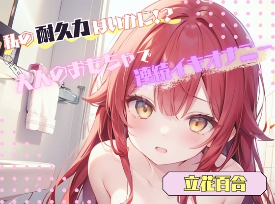 【私の耐久力はいかに！?】大人のオモチャで連続イキオナニー【立花百合】 の表紙