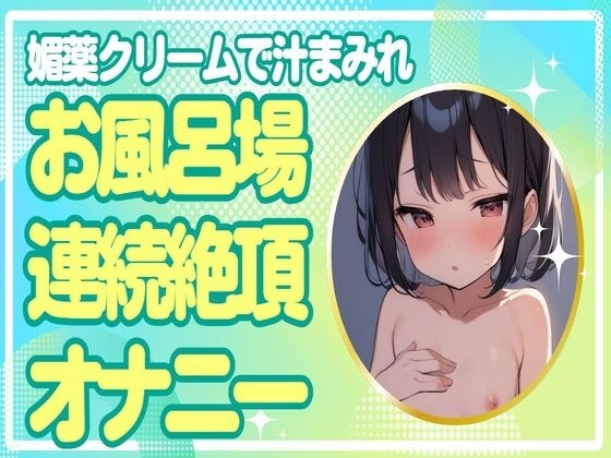 【連続絶頂】媚薬クリームで汁まみれ!お風呂場連続絶頂オナニー の表紙