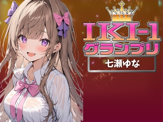 【IKI-1グランプリ】30分間ガチオナニーで七瀬ゆながイキ競い♪【マジ実演】 の表紙