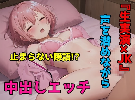 生実演×JK声を潜めながら中出しエッチ の表紙