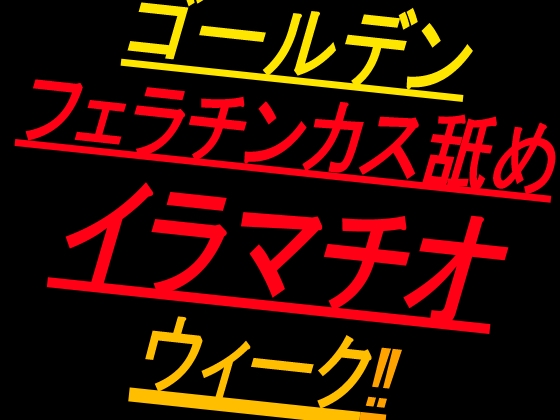 ゴールデンフェラチンカス舐めイラマチオウィーク‼ の表紙