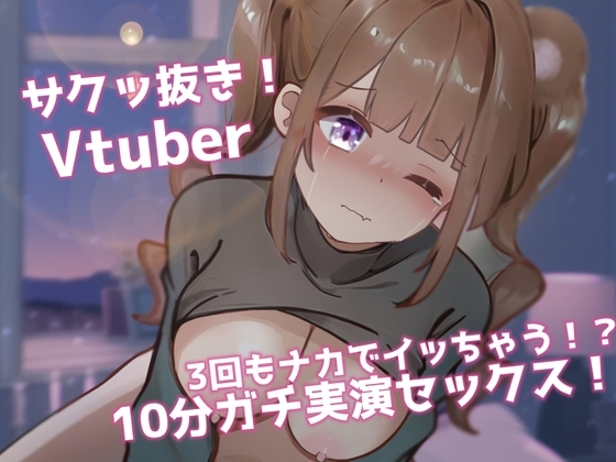 【ガチ実演SEX】サク抜き!10分セックス!3回イカされ限界オホ声×○リ声VTuber! の表紙