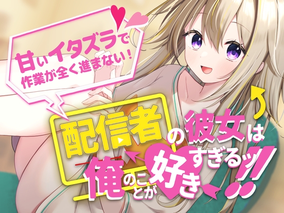 【作業音・添い寝】配信者の彼女は俺のことが好きすぎるッ!～甘いイタズラで作業が全く進まない～ の表紙