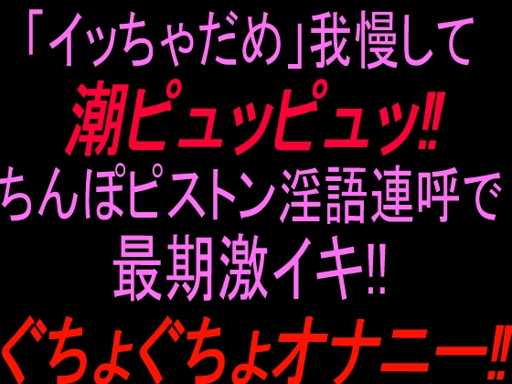 「イッちゃダメ」我慢して潮ピュッピュッ!!ちんぽピストン淫語連呼で最期激イキぐちょぐちょオナニー‼︎ の表紙