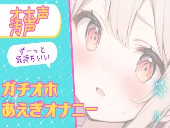 【オホ声/汚声】ずーっと気持ちいいガチオホ喘ぎオナニー の表紙