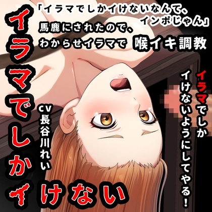 『イラマでしかイけない』のを馬鹿にされたので、イラマでしかイけないように喉イキ調〇から気絶イラマ の表紙